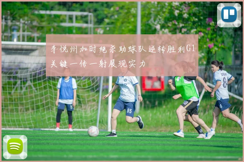 李悦州加时绝杀助球队逆转胜利G1关键一传一射展现实力