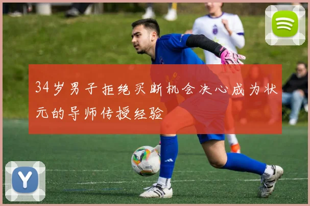 34岁男子拒绝买断机会决心成为状元的导师传授经验