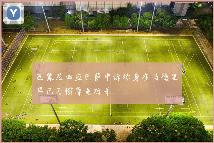 西蒙尼回应巴萨申诉称身在马德里早已习惯尊重对手