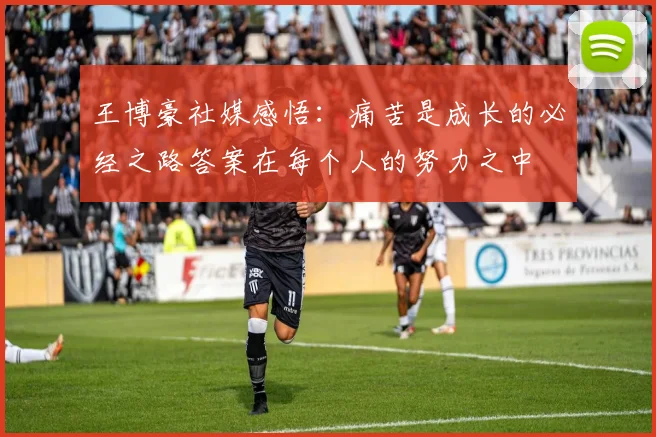 王博豪社媒感悟：痛苦是成长的必经之路答案在每个人的努力之中
