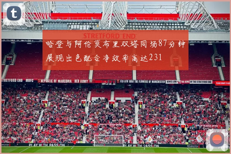 哈登与阿伦莫布里双塔同场87分钟展现出色配合净效率高达231